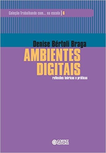 Ambientes digitais: reflexões teóricas e práticas (Coleção Trabalhando com... na escola Livro 6)