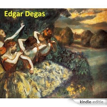 610 Color Paintings of Edgar Degas - French Impressionist Painter (July 19, 1834 - September 27, 1917) (English Edition) [Kindle-editie]
