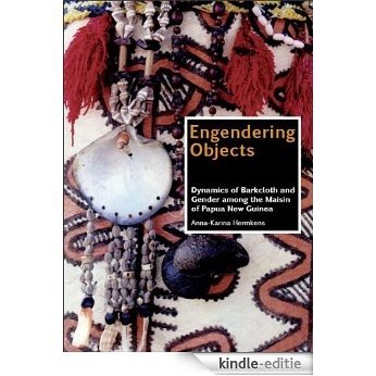 Engendering Objects: Dynamics of Barkcloth and Gender among the Maisin of Papua New Guinea [Kindle-editie]