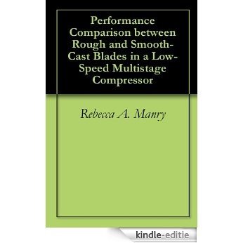 Performance Comparison between Rough and Smooth-Cast Blades in a Low-Speed Multistage Compressor (English Edition) [Kindle-editie]