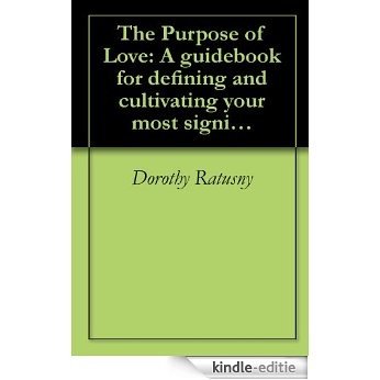 The Purpose of Love: A guidebook for defining and cultivating your most significant relationship (English Edition) [Kindle-editie]
