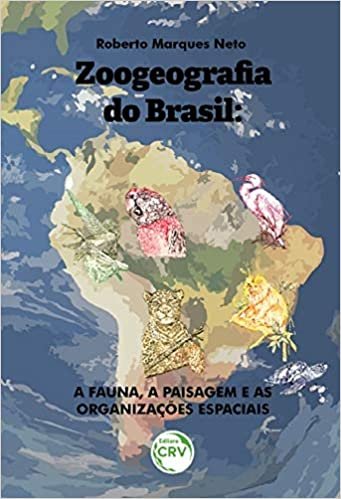 Zoogeografia do Brasil. A Fauna, a Paisagem e as Organizações Espaciais
