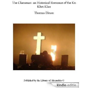 The Clansman: an Historical Romance of the Ku Klux Klan [Kindle-editie]