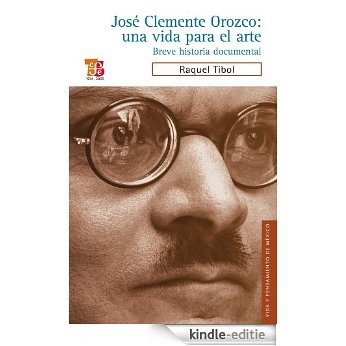 José Clemente Orozco: una vida para el arte. Breve historia documental (Vida Y Pensamiento De Mexico / Life and Thought in Mexico) [Kindle-editie]