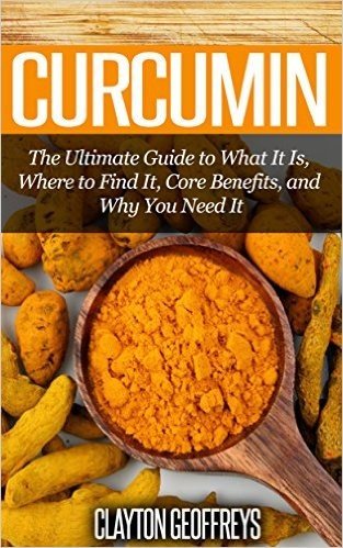Curcumin: The Ultimate Guide to What It Is, Where to Find It, Core Benefits, and Why You Need It (Vitamins & Supplement Guides) (English Edition)
