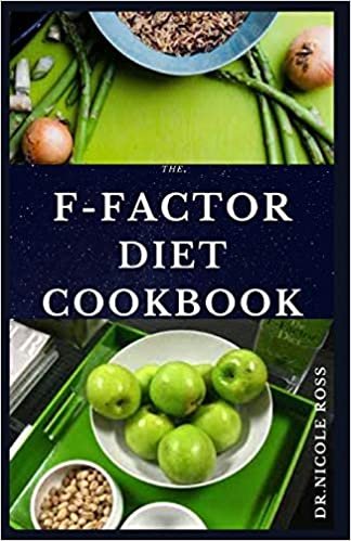 THE F-FACTOR DIET COOKBOOK: Easy to prepare and delicious recipes to quickly lose weight permanently, reduce calories and maintain a healthy lifestyle.