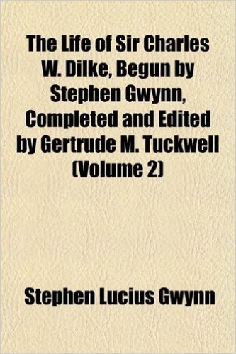 The Life of Sir Charles W. Dilke, Begun by Stephen Gwynn, Completed and Edited by Gertrude M. Tuckwell (Volume 2) baixar