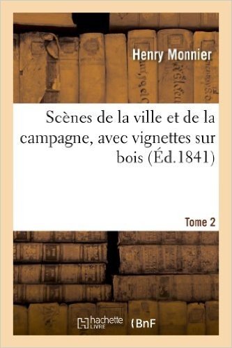 Scenes de La Ville Et de La Campagne, Avec Vignettes Sur Bois. Tome 2