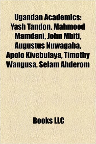 Ugandan Academics: Yash Tandon, Mahmood Mamdani, John Mbiti, Augustus Nuwagaba, Apolo Kivebulaya, Timothy Wangusa, Selam Ahderom