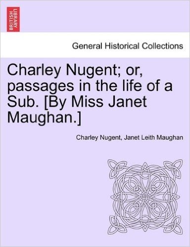 Charley Nugent; Or, Passages in the Life of a Sub. [By Miss Janet Maughan.] baixar