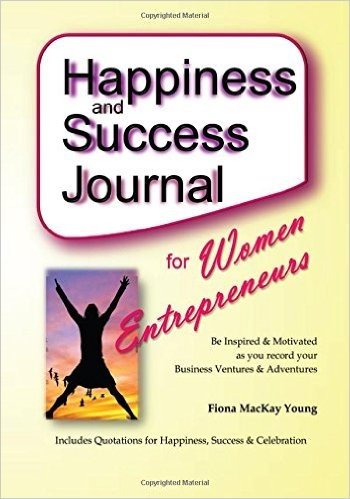 Happiness and Success Journal for Women Entrepreneurs: Be Inspired & Motivated as You Record Your Business Ventures & Adventures
