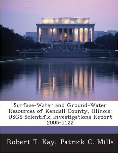 Surface-Water and Ground-Water Resources of Kendall County, Illinois: Usgs Scientific Investigations Report 2005-5122