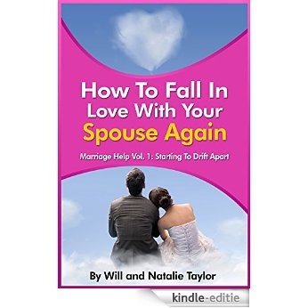 How To Fall In Love With Your Spouse Again (Marriage Help Vol. 1: Starting To Drift Apart) (English Edition) [Kindle-editie]