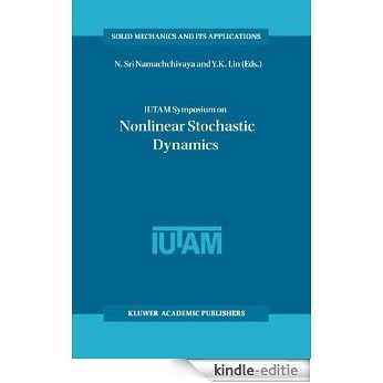IUTAM Symposium on Nonlinear Stochastic Dynamics: Proceedings of the IUTAM Symposium held in Monticello, Illinois, U.S.A., 26-30 August 2002 (Solid Mechanics and Its Applications) [Kindle-editie]