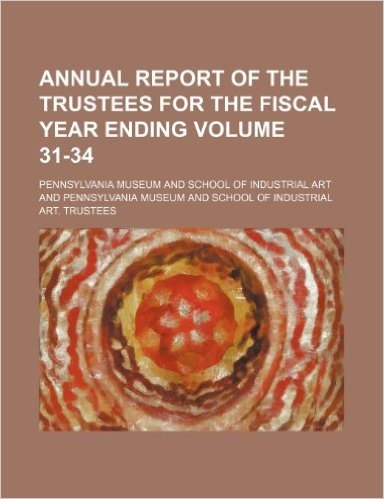 Annual Report of the Trustees for the Fiscal Year Ending Volume 31-34