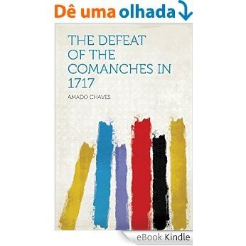 The Defeat of the Comanches in 1717 [eBook Kindle]