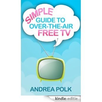 Simple Guide to Over-the-Air Free TV (Non Technical Guide To Cord Cutting Book 1) (English Edition) [Kindle-editie]
