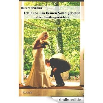 Ich habe um keinen Sohn gebeten -Eine Familiengeschichte- (German Edition) [Kindle-editie]