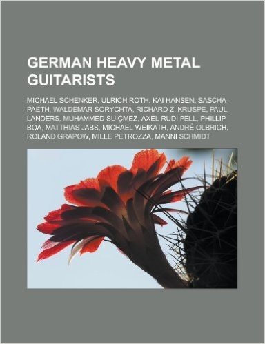 German Heavy Metal Guitarists: Michael Schenker, Ulrich Roth, Kai Hansen, Sascha Paeth, Waldemar Sorychta, Richard Z. Kruspe, Paul Landers, Muhammed