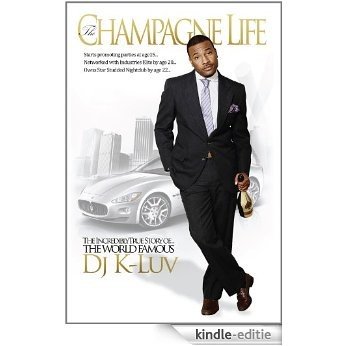 The Champagne Life: Starts promoting parties at age 15...Networked with industry's elite by age 20...Owns star-studded nightclub by age 22 (English Edition) [Kindle-editie]