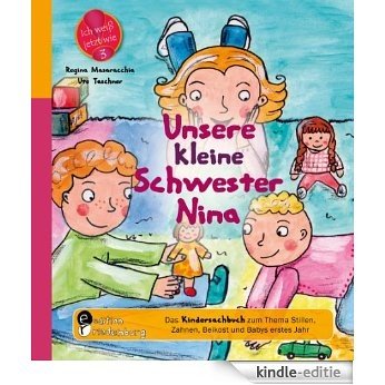 Unsere kleine Schwester Nina - Das Kindersachbuch zum Thema Stillen, Zahnen, Beikost und Babys erstes Jahr [Kindle-editie]