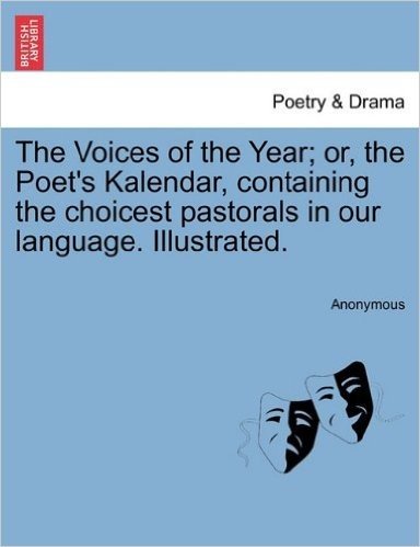 The Voices of the Year; Or, the Poet's Kalendar, Containing the Choicest Pastorals in Our Language. Illustrated.