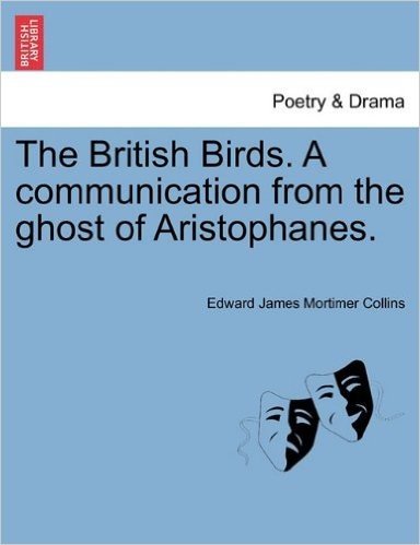 The British Birds. a Communication from the Ghost of Aristophanes.