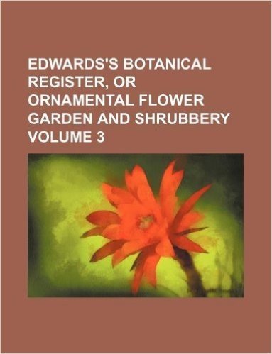 Edwards's Botanical Register, or Ornamental Flower Garden and Shrubbery Volume 3