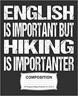 English Is Important But Hiking Is Importanter Composition: College Ruled Notebook