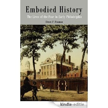 Embodied History: The Lives of the Poor in Early Philadelphia (Early American Studies) [Kindle-editie]