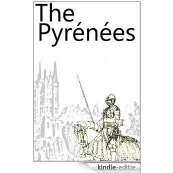 The Pyrénées: An Inspiring Historical Tour of The Pyrenées and Pau, The Capital Of Béarn, with Louisa Costello and Louise Delany (Annotated) (English Edition) [Kindle-editie]