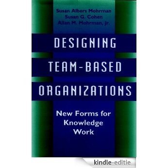 Designing Team-Based Organizations: New Forms for Knowledge Work [Kindle-editie]