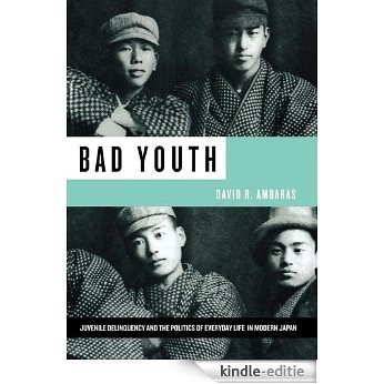Bad Youth: Juvenile Delinquency and the Politics of Everyday Life in Modern Japan (Studies of the Weatherhead East Asian Institute, Columbia University (Paperback)) [Kindle-editie]
