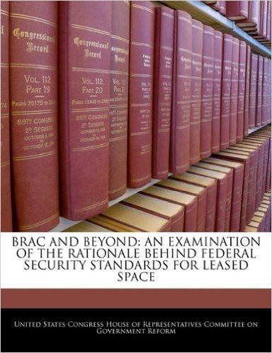Brac and Beyond: An Examination of the Rationale Behind Federal Security Standards for Leased Space