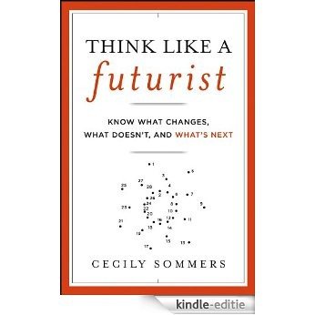 Think Like a Futurist: Know What Changes, What Doesn't, and What's Next [Kindle-editie]