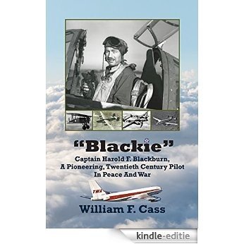 "Blackie" Captain Harold F. Blackburn:: A Pioneering, Twentieth Century Pilot in Peace and in War (English Edition) [Kindle-editie]