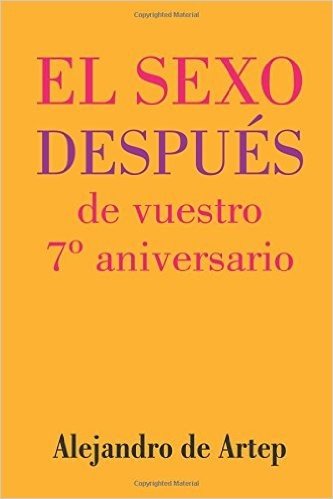 Sex After Your 7th Anniversary (Spanish Edition) - El Sexo Despues de Vuestro 7 Aniversario