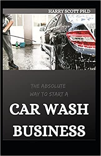 indir THE ABSOLUTE WAY TO START A CAR WASH BUSINESS: Step By Step Guide too easily and quickly start a car detailing business in the next Few days!