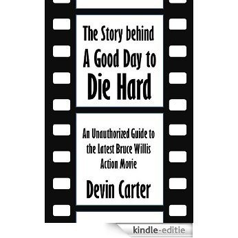 The Story behind A Good Day to Die Hard: An Unauthorized Guide to the Latest Bruce Willis Action Movie [Article] (English Edition) [Kindle-editie]