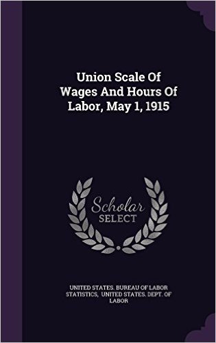 Union Scale of Wages and Hours of Labor, May 1, 1915