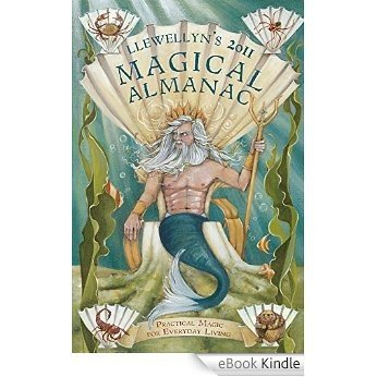 Llewellyn's 2011 Magical Almanac: Practical Magic for Everyday Living (Annuals - Magical Almanac) [eBook Kindle]
