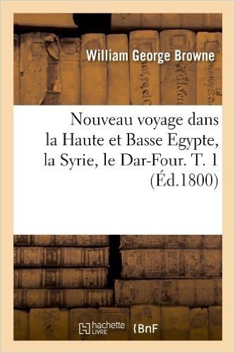 Nouveau Voyage Dans La Haute Et Basse Egypte, La Syrie, Le Dar-Four. T. 1 (Ed.1800)