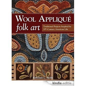 Wool Appliqué Folk Art: Traditional Projects Inspired by 19th-Century American Life [Kindle-editie]