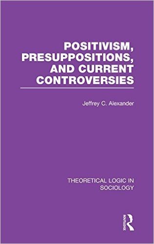 Positivism, Presupposition and Current Controversies (Theoretical Logic in Sociology) baixar
