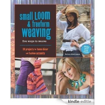 Small Loom & Freeform Weaving: Five Ways to Weave: Five Ways to Weave - 20 Projects for Home Decor and Fashion Accents [Kindle-editie] beoordelingen