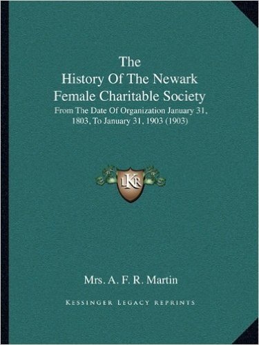 The History of the Newark Female Charitable Society: From the Date of Organization January 31, 1803, to January 31, 1903 (1903)