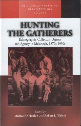 Hunting the Gatherers: Ethnographic Collectors, Agents, and Agency in Melanesia 1870s-1930s