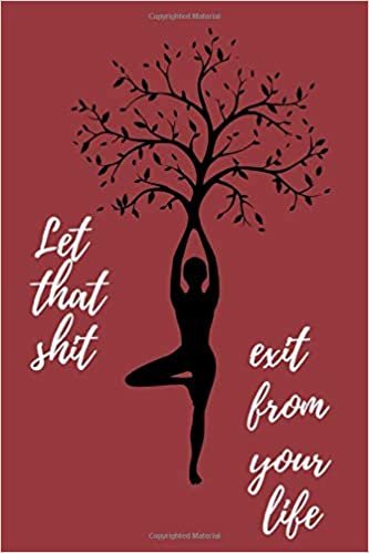 Let That Shit Exit From Your Life: A journal to write all things that will guide you to let go of the bullshit, Like : inspirations, good ... Let that shitgo, zen as