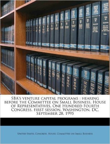 Sba's Venture Capital Programs: Hearing Before the Committee on Small Business, House of Representatives, One Hundred Fourth Congress, First Session, Washington, DC, September 28, 1995