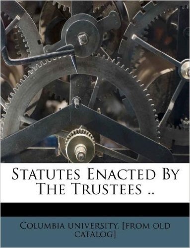 Statutes Enacted by the Trustees ..